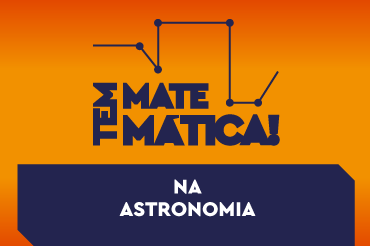 Na Astronomia - como a Matemática ajuda a desvendar os mistérios do espaço? 